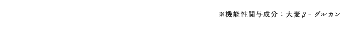 ※機能性関与成分:大麦β‐グルカン